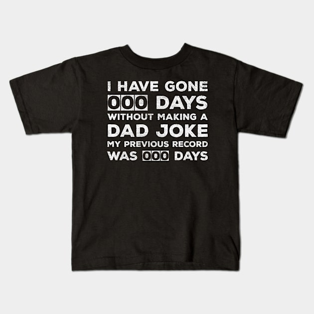 I Have Gone 0 Days Without Making A Dad Joke my previous record was 00 days funny dad jokes quote distressed Kids T-Shirt by CoolFunTees1